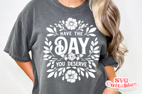 Have The Day You Deserve | Funny SVG Cut File