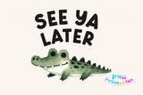 See Ya Later Alligator | PNG Print File