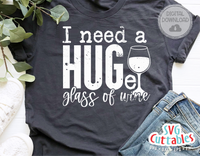 I Need A HUGe Glass Of Wine | Wine SVG Cut File
