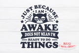 Just Because I'm Awake | Funny SVG Cut File
