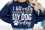 I'm Only Talking To My Dog Today | PNG Sublimation File