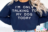 I'm Only Talking To My Dog Today | PNG Sublimation File