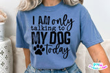 I'm Only Talking To My Dog Today | PNG Sublimation File