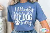 I'm Only Talking To My Dog Today | PNG Sublimation File