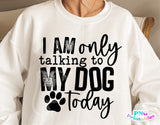 I'm Only Talking To My Dog Today | PNG Sublimation File