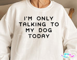 I'm Only Talking To My Dog Today | PNG Sublimation File