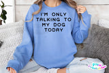 I'm Only Talking To My Dog Today | PNG Sublimation File