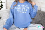 I'm Only Talking To My Dog Today | PNG Sublimation File