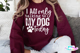 I'm Only Talking To My Dog Today | PNG Sublimation File