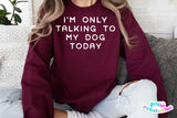 I'm Only Talking To My Dog Today | PNG Sublimation File