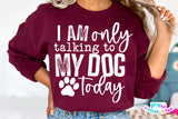 I'm Only Talking To My Dog Today | PNG Sublimation File