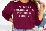 I'm Only Talking To My Dog Today | PNG Sublimation File