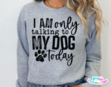 I'm Only Talking To My Dog Today | PNG Sublimation File