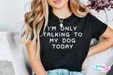 I'm Only Talking To My Dog Today | PNG Sublimation File