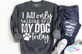 I'm Only Talking To My Dog Today | PNG Sublimation File