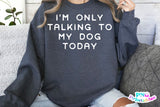 I'm Only Talking To My Dog Today | PNG Sublimation File