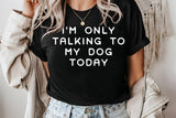 I'm Only Talking To My Dog Today | PNG Sublimation File