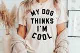 My Dog Thinks I'm Cool | PNG Sublimation File