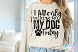 I'm Only Talking To My Dog Today | PNG Sublimation File