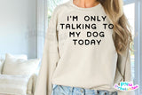 I'm Only Talking To My Dog Today | PNG Sublimation File