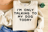 I'm Only Talking To My Dog Today | PNG Sublimation File