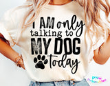 I'm Only Talking To My Dog Today | PNG Sublimation File