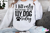 I'm Only Talking To My Dog Today | PNG Sublimation File