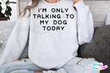 I'm Only Talking To My Dog Today | PNG Sublimation File