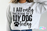 I'm Only Talking To My Dog Today | PNG Sublimation File