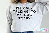 I'm Only Talking To My Dog Today | PNG Sublimation File