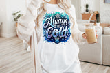 Always Cold | Funny PNG Print File