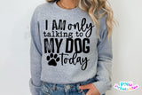 I'm Only Talking To My Dog Today | PNG Sublimation File