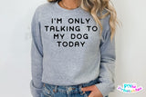 I'm Only Talking To My Dog Today | PNG Sublimation File