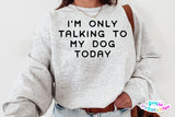 I'm Only Talking To My Dog Today | PNG Sublimation File