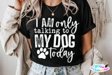 I'm Only Talking To My Dog Today | PNG Sublimation File