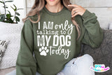 I'm Only Talking To My Dog Today | PNG Sublimation File