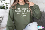 I'm Only Talking To My Dog Today | PNG Sublimation File