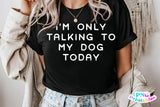 I'm Only Talking To My Dog Today | PNG Sublimation File