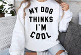 My Dog Thinks I'm Cool | PNG Sublimation File