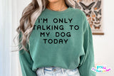 I'm Only Talking To My Dog Today | PNG Sublimation File