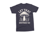 Let That Shiitake Go | Funny Mushroom SVG Cut File