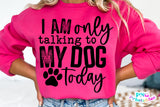 I'm Only Talking To My Dog Today | PNG Sublimation File