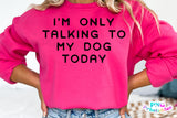 I'm Only Talking To My Dog Today | PNG Sublimation File