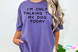 I'm Only Talking To My Dog Today | PNG Sublimation File