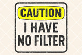 Caution I Have No Filter | Funny SVG Cut File