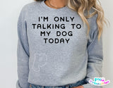 I'm Only Talking To My Dog Today | PNG Sublimation File