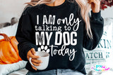 I'm Only Talking To My Dog Today | PNG Sublimation File