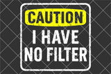 Caution I Have No Filter | Funny SVG Cut File
