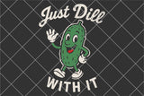 Just Dill With It Shirt | Funny SVG Cut File
