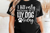 I'm Only Talking To My Dog Today | PNG Sublimation File